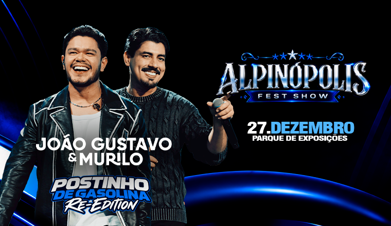João Gustavo e Murilo + Postinho de Gasolina Re-Edition - Alpinópolis Fest Show em Alpinópolis